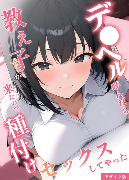 桃色紅茶❤デ●ヘル呼んだら教え子が来たので種付けセックスしてやった モザイク版[フルカラー]-評価5.00